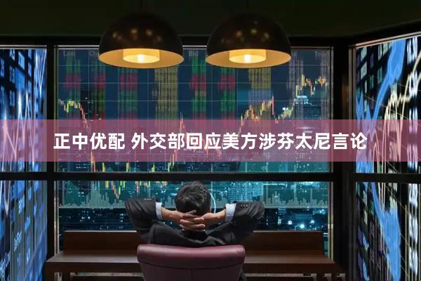 正中优配 外交部回应美方涉芬太尼言论