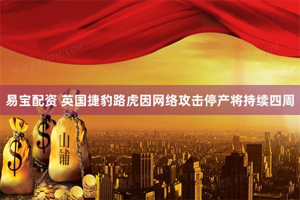 易宝配资 英国捷豹路虎因网络攻击停产将持续四周
